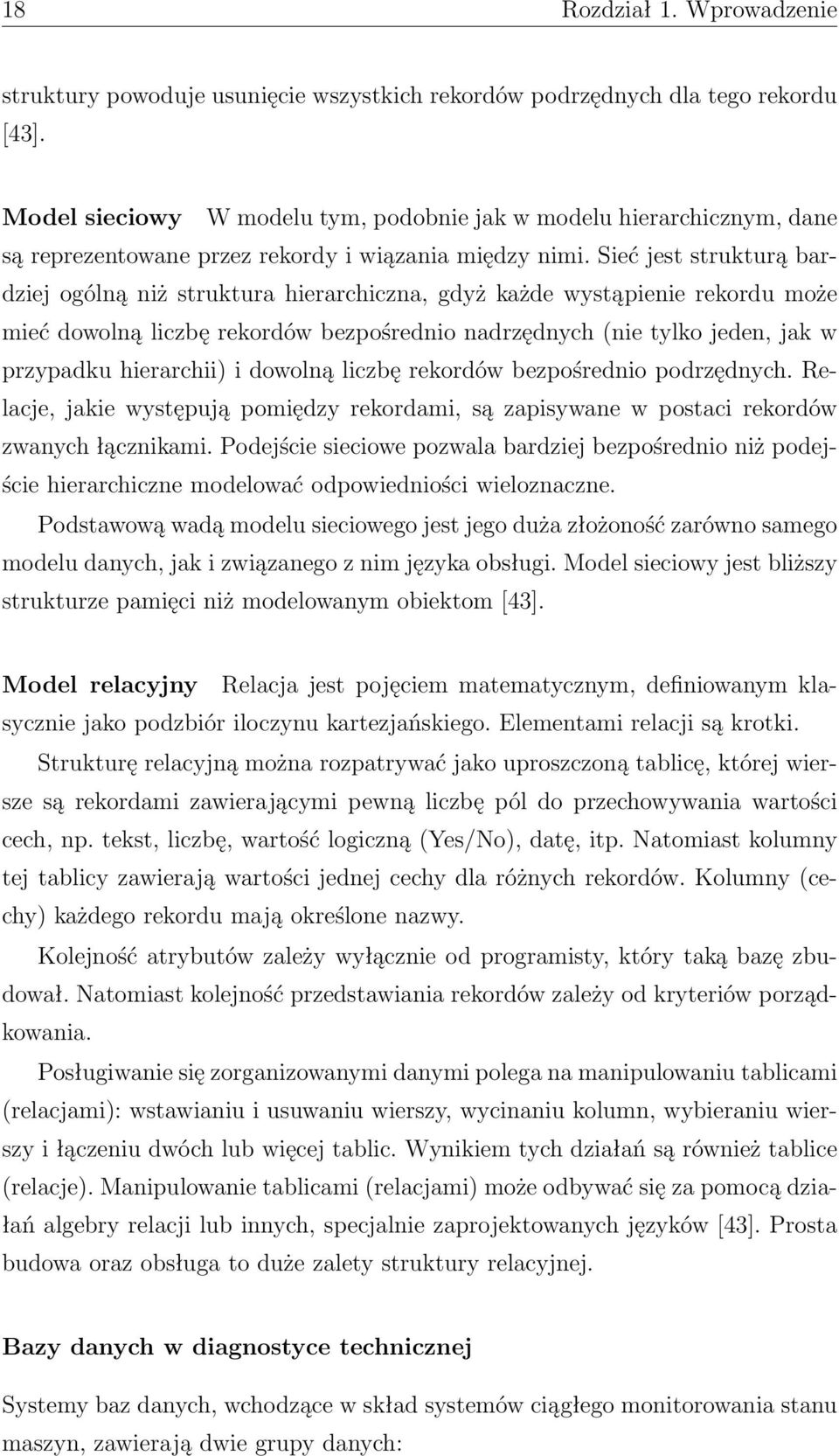 Sieć jest strukturą bardziej ogólną niż struktura hierarchiczna, gdyż każde wystąpienie rekordu może mieć dowolną liczbę rekordów bezpośrednio nadrzędnych (nie tylko jeden, jak w przypadku