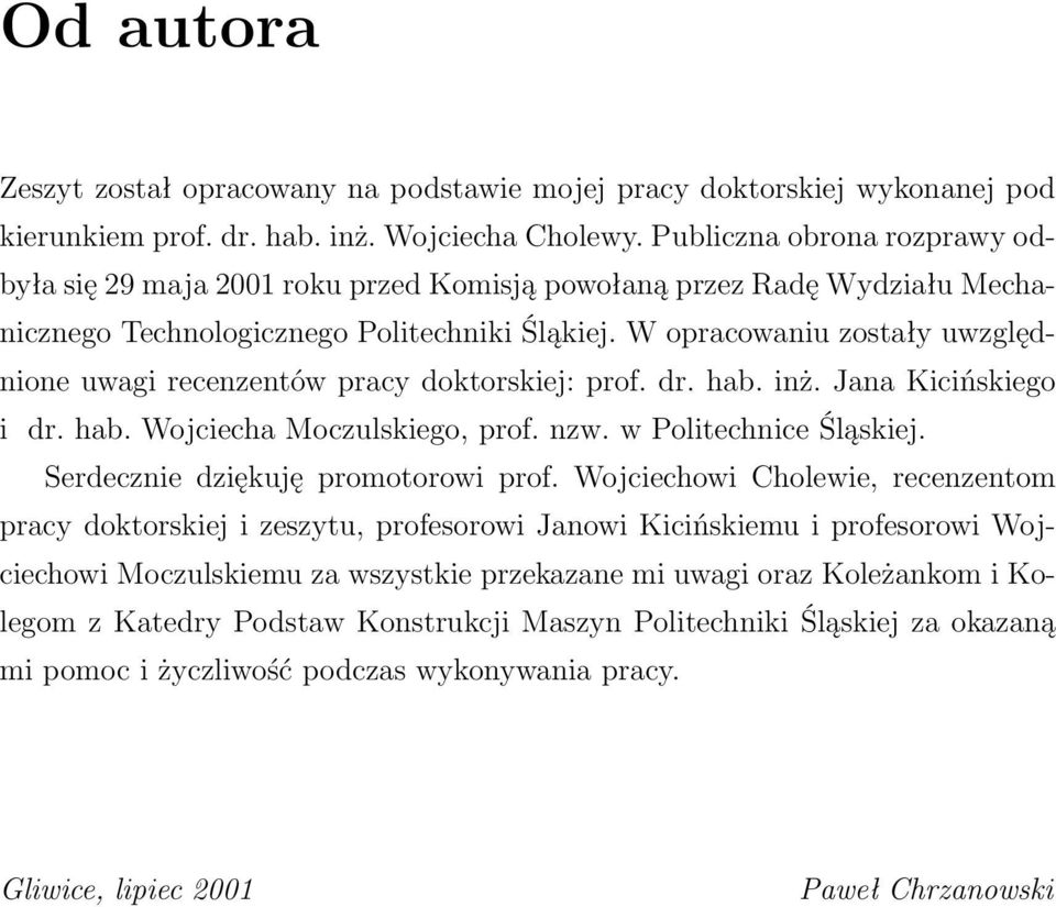 W opracowaniu zostały uwzględnione uwagi recenzentów pracy doktorskiej: prof. dr. hab. inż. Jana Kicińskiego i dr. hab. Wojciecha Moczulskiego, prof. nzw. w Politechnice Śląskiej.