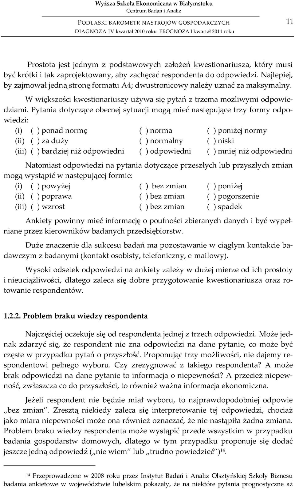 Pytania dotyczące obecnej sytuacji mogą mieć następujące trzy formy odpowiedzi: (i) ( ) ponad normę ( ) norma ( ) poniżej normy (ii) ( ) za duży ( ) normalny ( ) niski (iii) ( ) bardziej niż