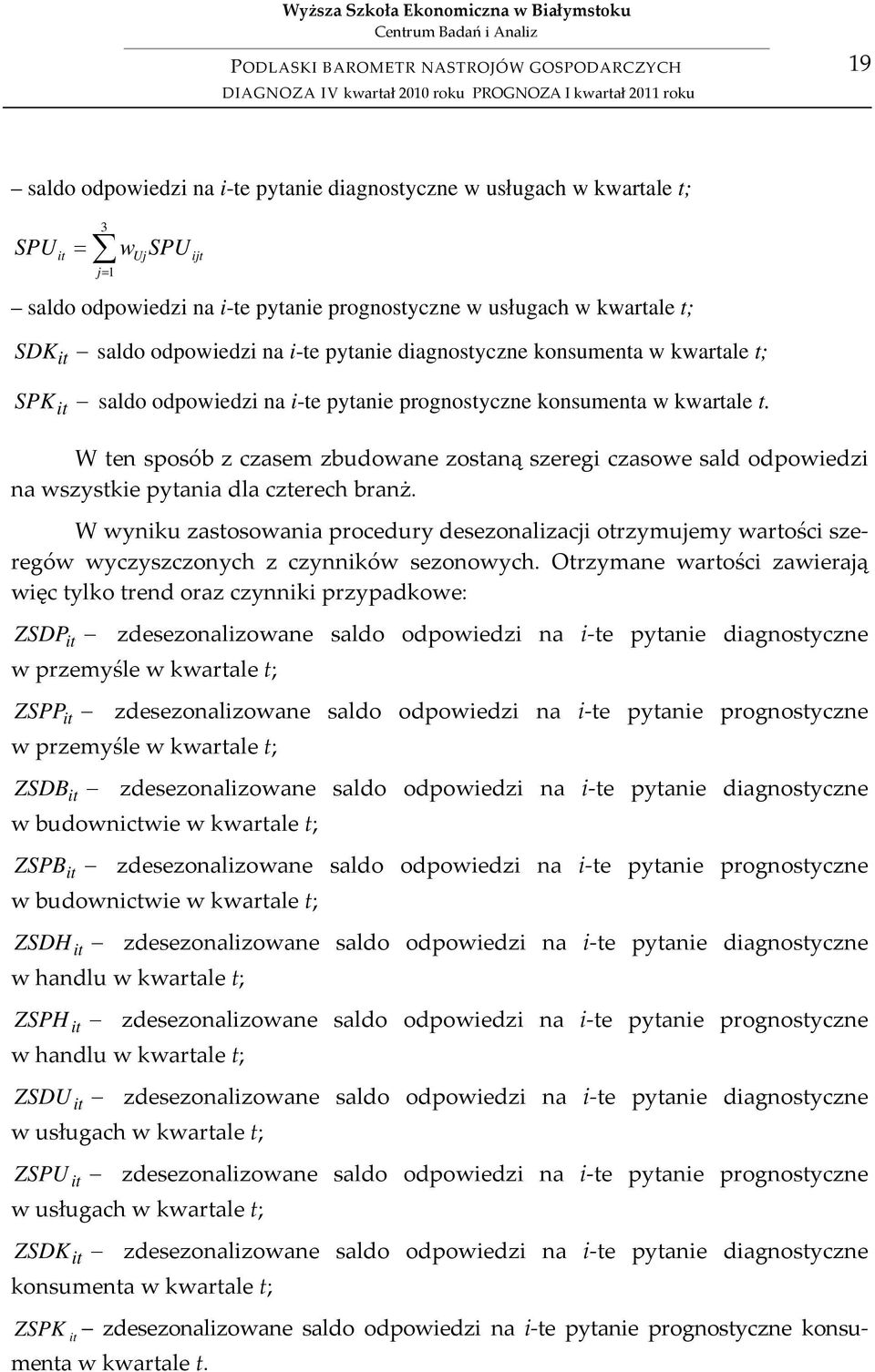 it W ten sposób z czasem zbudowane zostaną szeregi czasowe sald odpowiedzi na wszystkie pytania dla czterech branż.