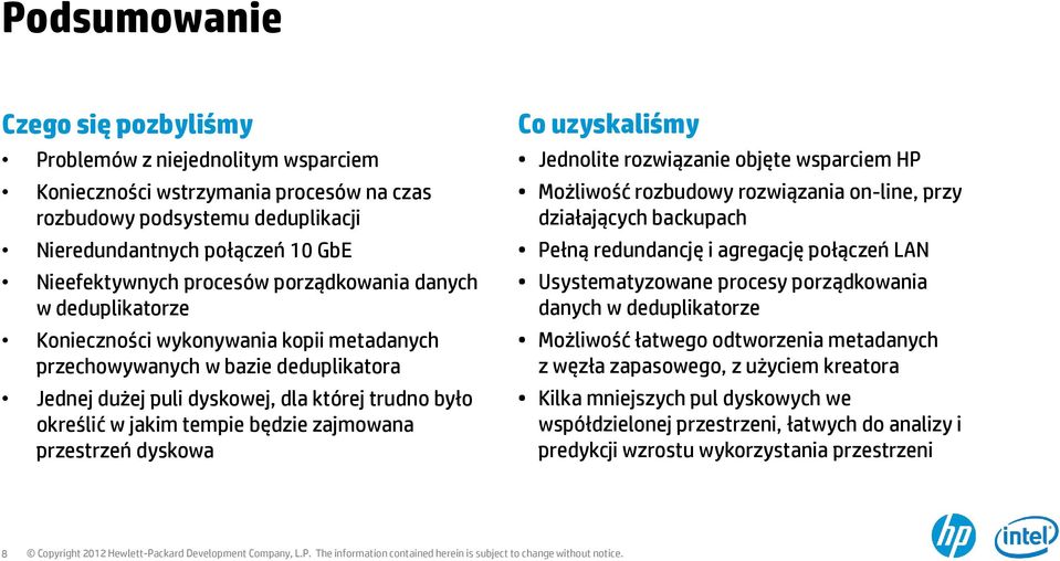 tempie będzie zajmowana przestrzeń dyskowa Co uzyskaliśmy Jednolite rozwiązanie objęte wsparciem HP Możliwość rozbudowy rozwiązania on-line, przy działających backupach Pełną redundancję i agregację