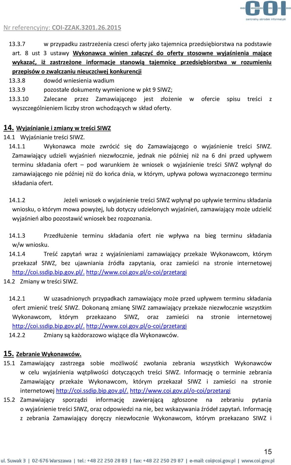 konkurencji 13.3.8 dowód wniesienia wadium 13.3.9 pozostałe dokumenty wymienione w pkt 9 SIWZ; 13.3.10 Zalecane przez Zamawiającego jest złożenie w ofercie spisu treści z wyszczególnieniem liczby stron wchodzących w skład oferty.