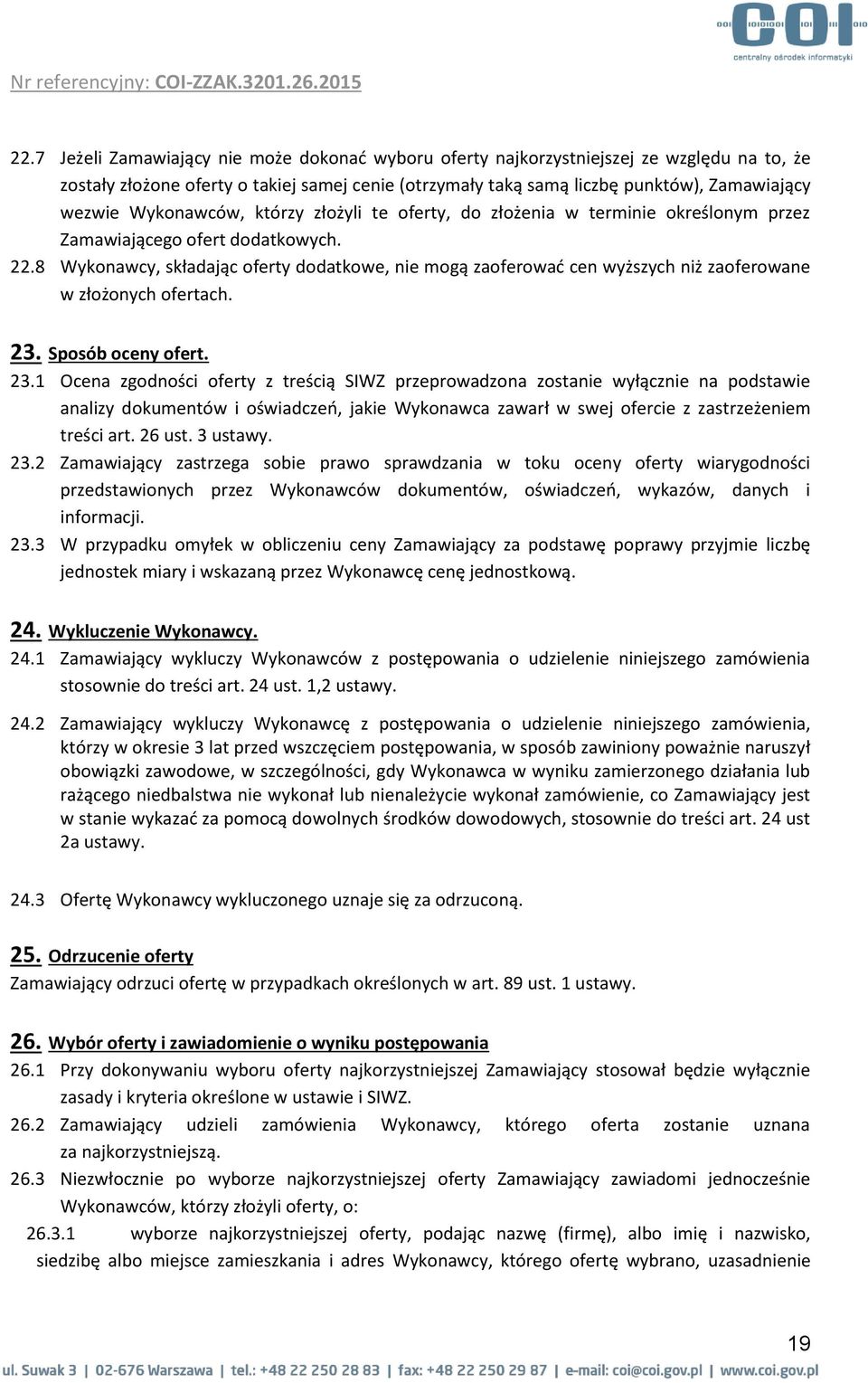 Wykonawców, którzy złożyli te oferty, do złożenia w terminie określonym przez Zamawiającego ofert dodatkowych. 22.