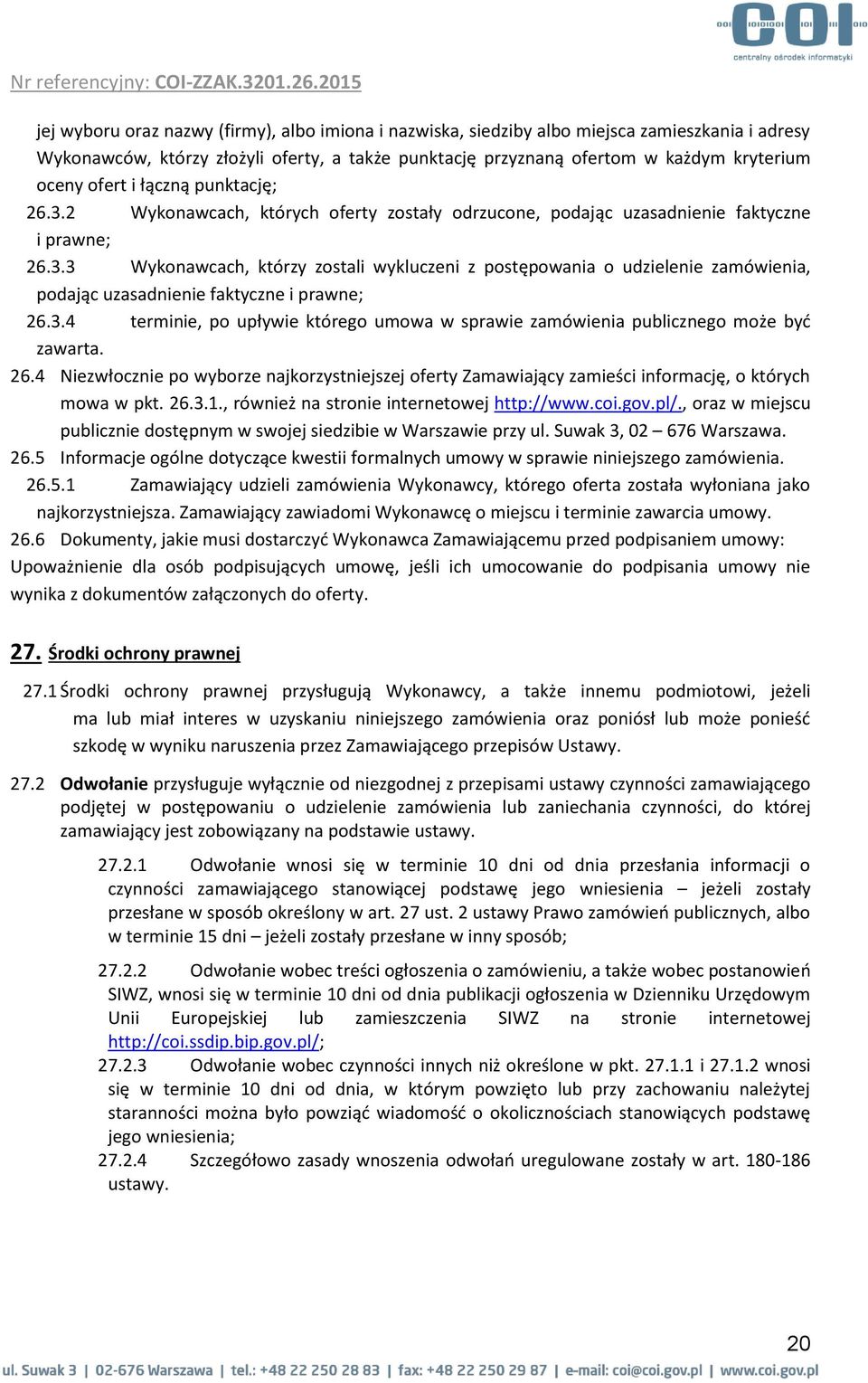 ofert i łączną punktację; 26.3.2 Wykonawcach, których oferty zostały odrzucone, podając uzasadnienie faktyczne i prawne; 26.3.3 Wykonawcach, którzy zostali wykluczeni z postępowania o udzielenie zamówienia, podając uzasadnienie faktyczne i prawne; 26.