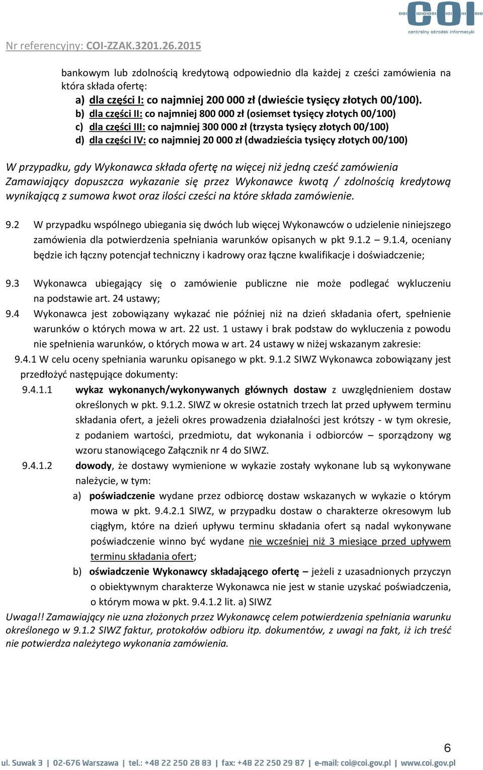 b) dla części II: co najmniej 800 000 zł (osiemset tysięcy złotych 00/100) c) dla części III: co najmniej 300 000 zł (trzysta tysięcy złotych 00/100) d) dla części IV: co najmniej 20 000 zł