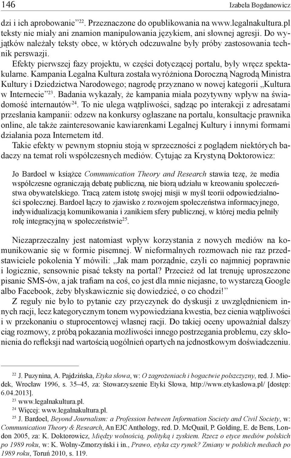 Kampania Legalna Kultura została wyróżniona Doroczną Nagrodą Ministra Kultury i Dziedzictwa Narodowego; nagrodę przyznano w nowej kategorii Kultura w Internecie 23.