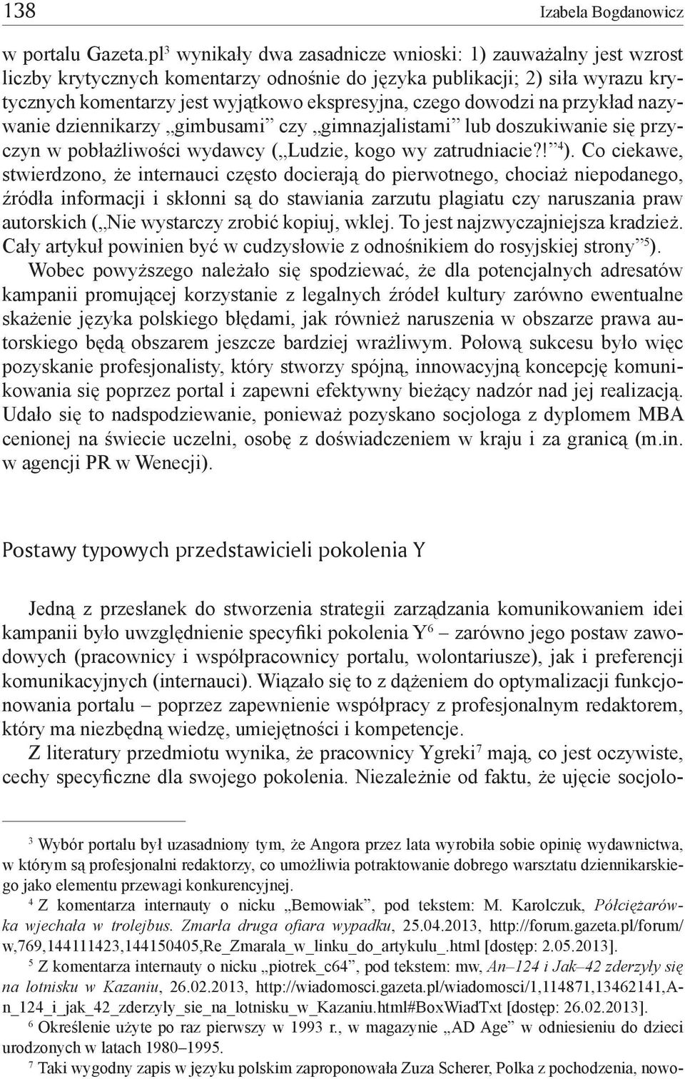 dowodzi na przykład nazywanie dziennikarzy gimbusami czy gimnazjalistami lub doszukiwanie się przyczyn w pobłażliwości wydawcy ( Ludzie, kogo wy zatrudniacie?! 4 ).