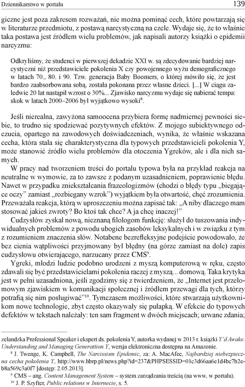 są zdecydowanie bardziej narcystyczni niż przedstawiciele pokolenia X czy powojennego wyżu demograficznego w latach 70., 80. i 90. Tzw.