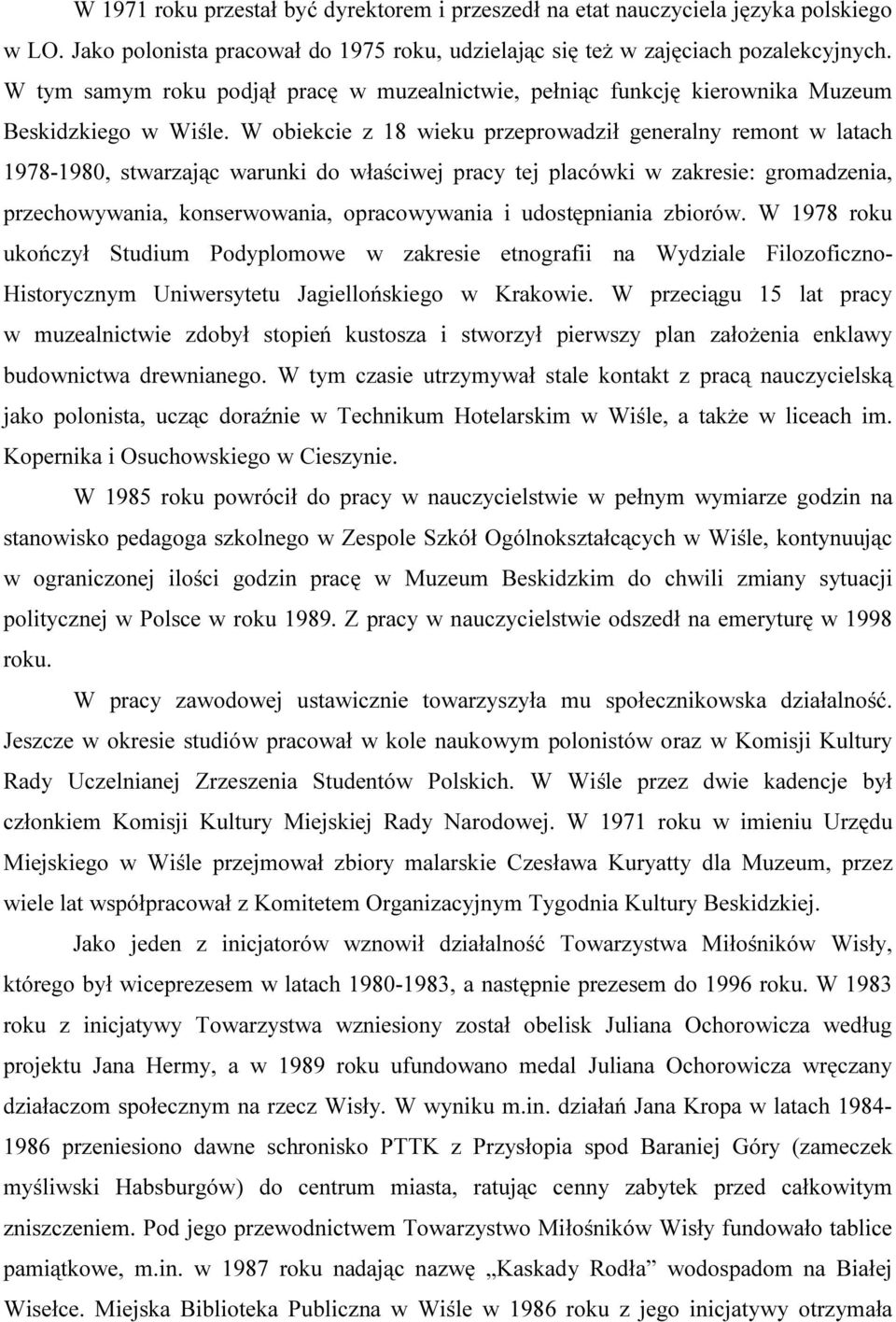 W obiekcie z 18 wieku przeprowadził generalny remont w latach 1978-1980, stwarzając warunki do właściwej pracy tej placówki w zakresie: gromadzenia, przechowywania, konserwowania, opracowywania i