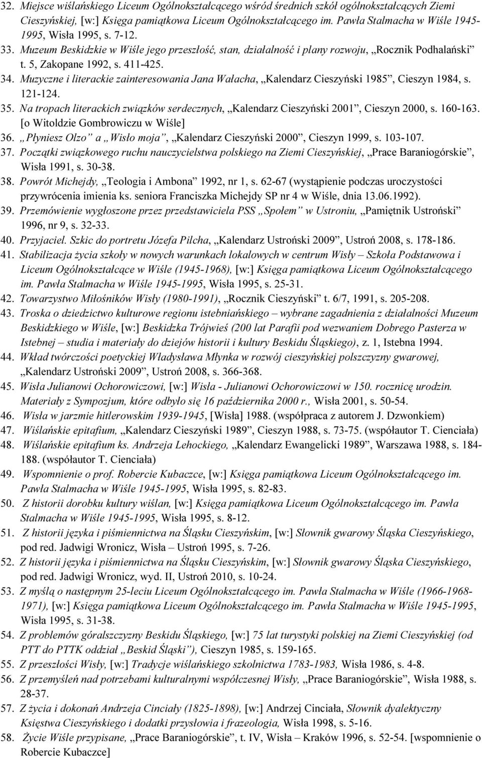Muzyczne i literackie zainteresowania Jana Wałacha, Kalendarz Cieszyński 1985, Cieszyn 1984, s. 121-124. 35. Na tropach literackich związków serdecznych, Kalendarz Cieszyński 2001, Cieszyn 2000, s.
