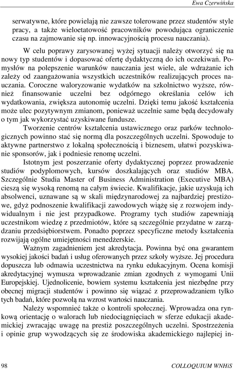 Pomysłów na polepszenie warunków nauczania jest wiele, ale wdrażanie ich zależy od zaangażowania wszystkich uczestników realizujących proces nauczania.