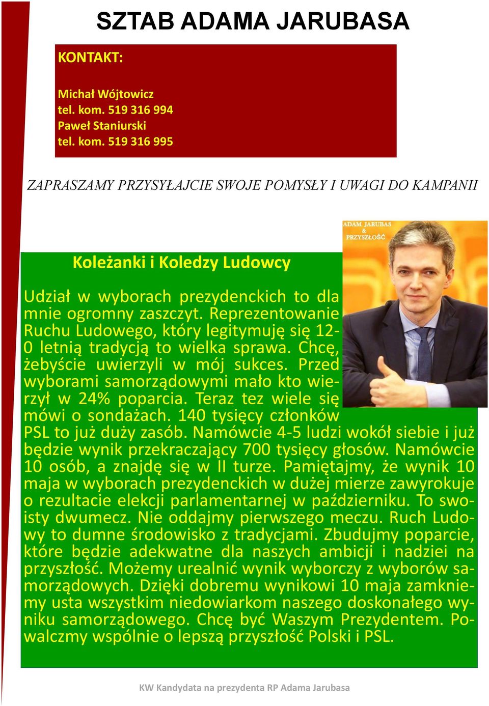 Reprezentowanie Ruchu Ludowego, który legitymuję się 12-0 letnią tradycją to wielka sprawa. Chcę, żebyście uwierzyli w mój sukces. Przed wyborami samorządowymi mało kto wierzył w 24% poparcia.