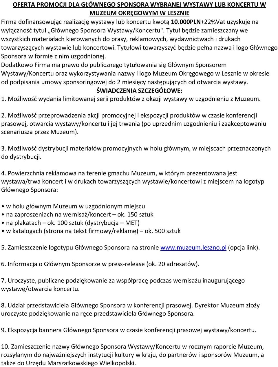 Tytuł będzie zamieszczany we wszystkich materiałach kierowanych do prasy, reklamowych, wydawnictwach i drukach towarzyszących wystawie lub koncertowi.
