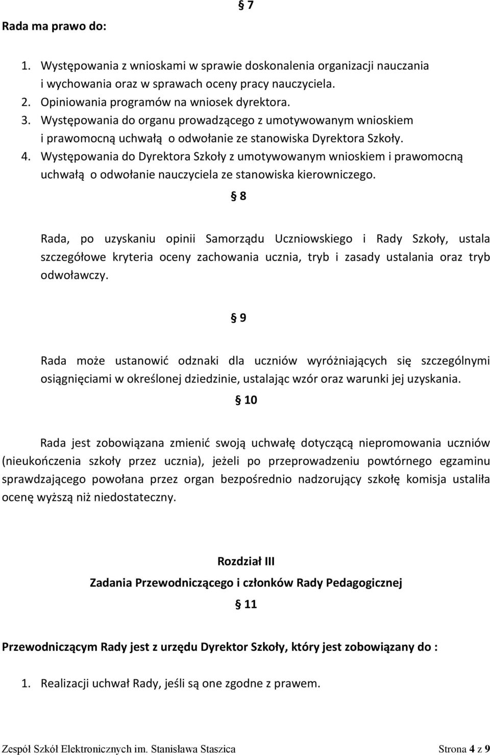 Występowania do Dyrektora Szkoły z umotywowanym wnioskiem i prawomocną uchwałą o odwołanie nauczyciela ze stanowiska kierowniczego.