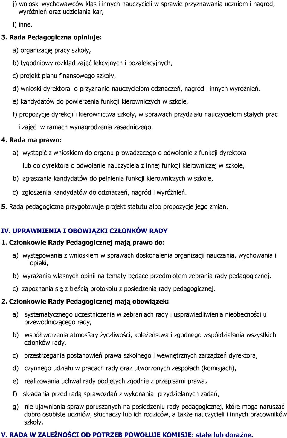 odznaczeń, nagród i innych wyróŝnień, e) kandydatów do powierzenia funkcji kierowniczych w szkole, f) propozycje dyrekcji i kierownictwa szkoły, w sprawach przydziału nauczycielom stałych prac i