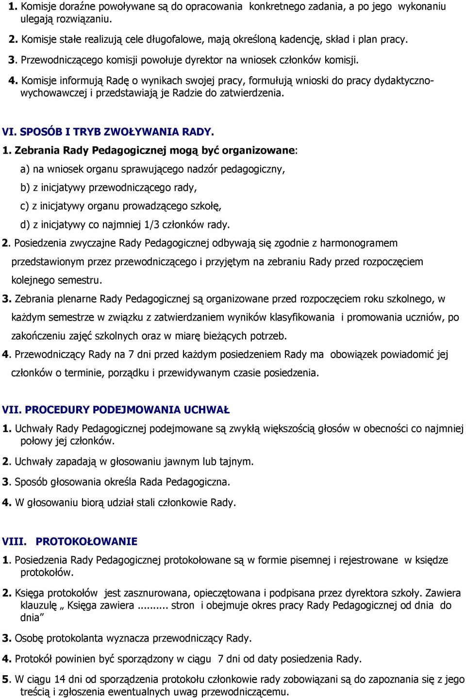 Komisje informują Radę o wynikach swojej pracy, formułują wnioski do pracy dydaktycznowychowawczej i przedstawiają je Radzie do zatwierdzenia. VI. SPOSÓB I TRYB ZWOŁYWANIA RADY. 1.