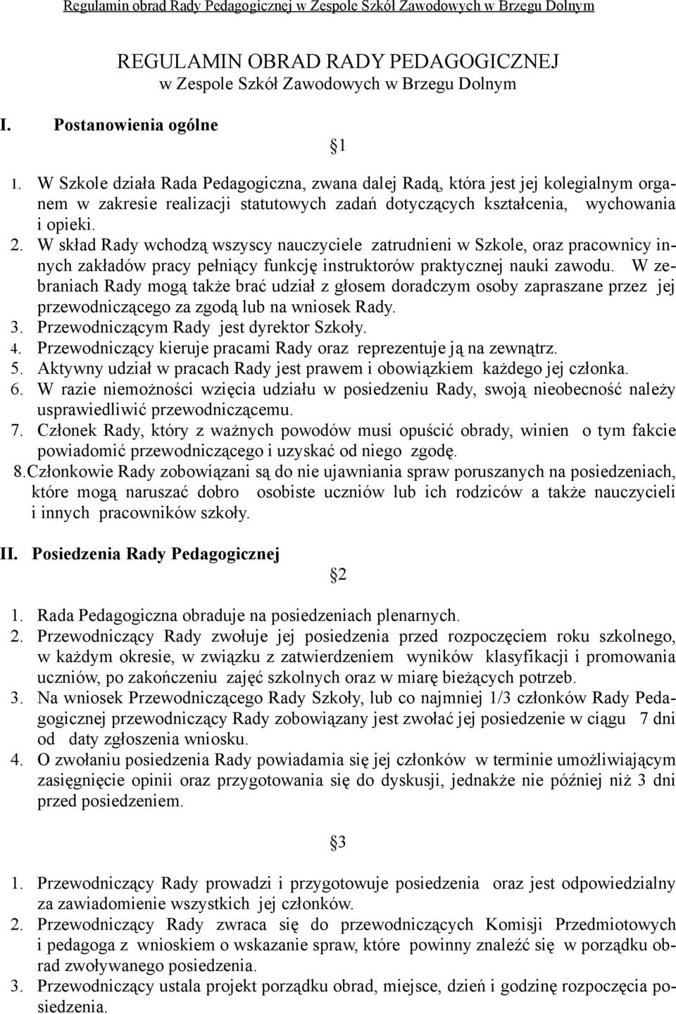 W skład Rady wchodzą wszyscy nauczyciele zatrudnieni w Szkole, oraz pracownicy innych zakładów pracy pełniący funkcję instruktorów praktycznej nauki zawodu.