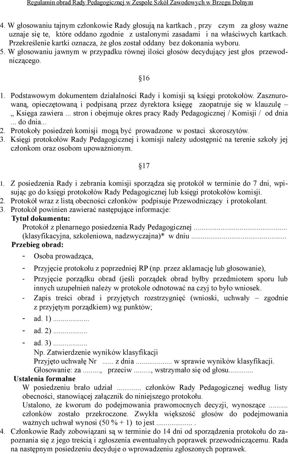 Podstawowym dokumentem działalności Rady i komisji są księgi protokołów. Zasznurowaną, opieczętowaną i podpisaną przez dyrektora księgę zaopatruje się w klauzulę Księga zawiera.