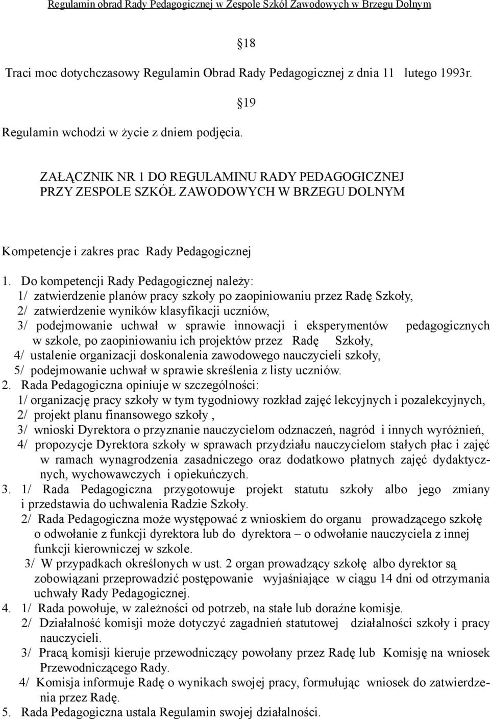 Do kompetencji Rady Pedagogicznej należy: 1/ zatwierdzenie planów pracy szkoły po zaopiniowaniu przez Radę Szkoły, 2/ zatwierdzenie wyników klasyfikacji uczniów, 3/ podejmowanie uchwał w sprawie