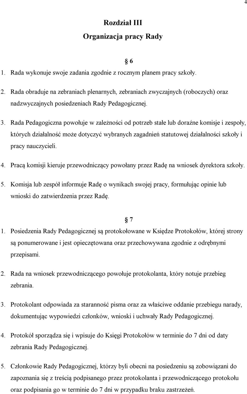 Rada Pedagogiczna powołuje w zależności od potrzeb stałe lub doraźne komisje i zespoły, których działalność może dotyczyć wybranych zagadnień statutowej działalności szkoły i pracy nauczycieli. 4.