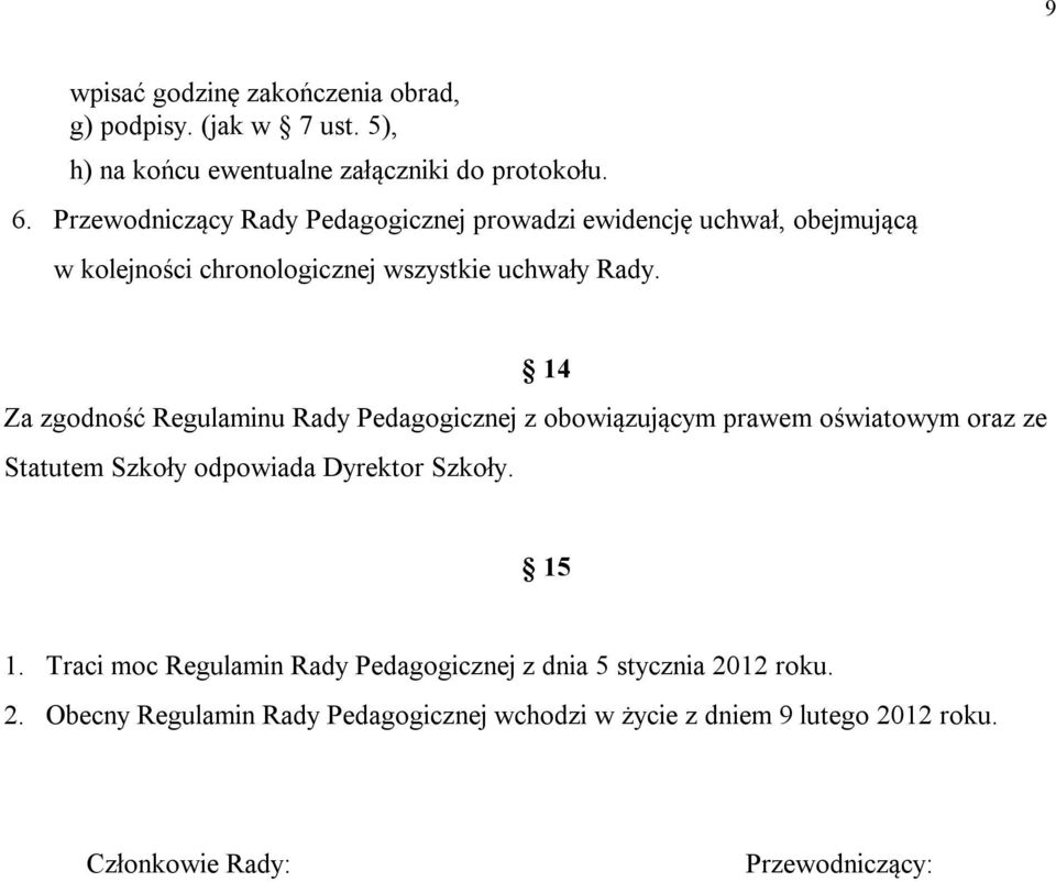 14 Za zgodność Regulaminu Rady Pedagogicznej z obowiązującym prawem oświatowym oraz ze Statutem Szkoły odpowiada Dyrektor Szkoły. 15 1.