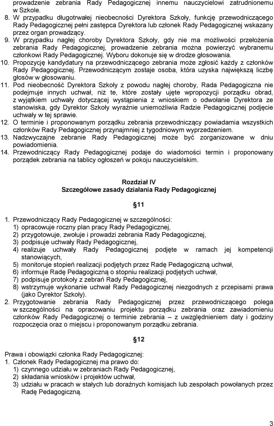 W przypadku nagłej choroby Dyrektora Szkoły, gdy nie ma możliwości przełożenia zebrania Rady Pedagogicznej, prowadzenie zebrania można powierzyć wybranemu członkowi Rady Pedagogicznej.