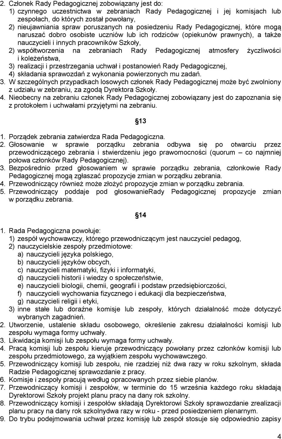 zebraniach Rady Pedagogicznej atmosfery życzliwości i koleżeństwa, 3) realizacji i przestrzegania uchwał i postanowień Rady Pedagogicznej, 4) składania sprawozdań z wykonania powierzonych mu zadań. 3. W szczególnych przypadkach losowych członek Rady Pedagogicznej może być zwolniony z udziału w zebraniu, za zgodą Dyrektora Szkoły.