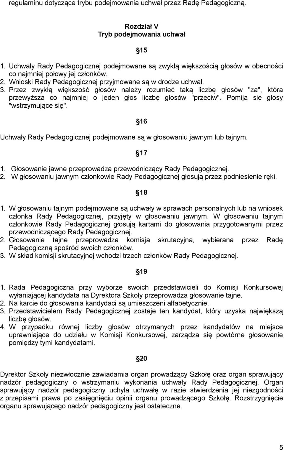 Przez zwykłą większość głosów należy rozumieć taką liczbę głosów "za", która przewyższa co najmniej o jeden głos liczbę głosów "przeciw". Pomija się głosy "wstrzymujące się".