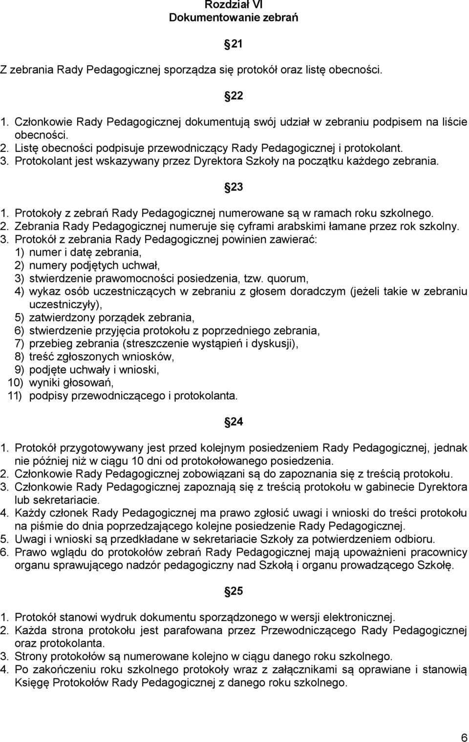 Protokolant jest wskazywany przez Dyrektora Szkoły na początku każdego zebrania. 23 1. Protokoły z zebrań Rady Pedagogicznej numerowane są w ramach roku szkolnego. 2. Zebrania Rady Pedagogicznej numeruje się cyframi arabskimi łamane przez rok szkolny.