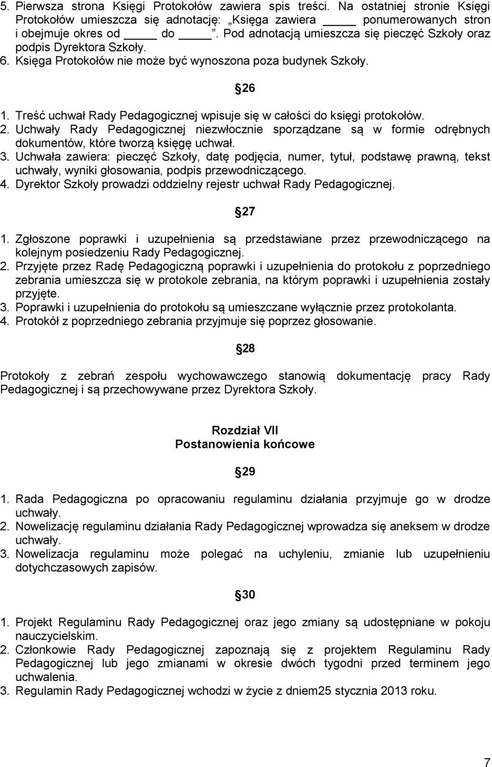 Treść uchwał Rady Pedagogicznej wpisuje się w całości do księgi protokołów. 2. Uchwały Rady Pedagogicznej niezwłocznie sporządzane są w formie odrębnych dokumentów, które tworzą księgę uchwał. 3.