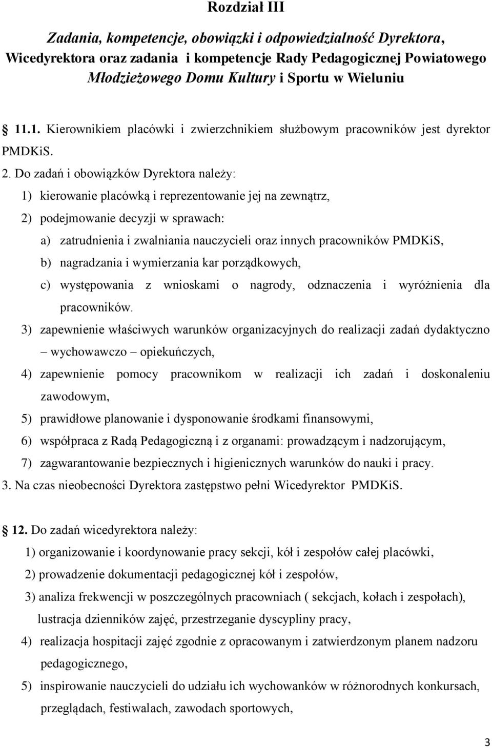 Do zadań i obowiązków Dyrektora należy: 1) kierowanie placówką i reprezentowanie jej na zewnątrz, 2) podejmowanie decyzji w sprawach: a) zatrudnienia i zwalniania nauczycieli oraz innych pracowników