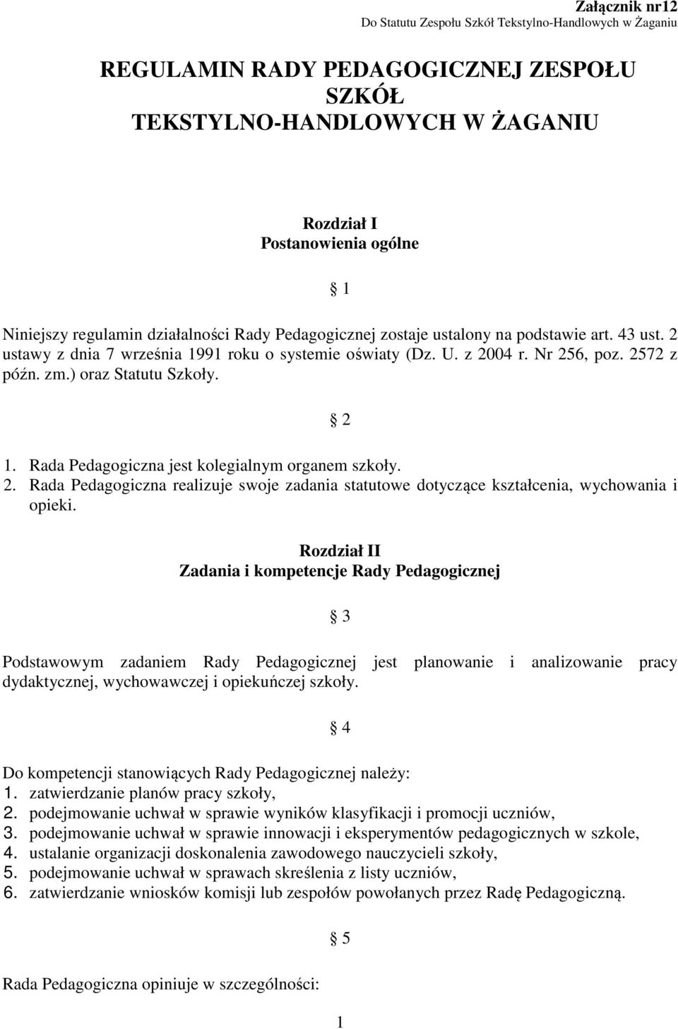 2 1. Rada Pedagogiczna jest kolegialnym organem szkoły. 2. Rada Pedagogiczna realizuje swoje zadania statutowe dotyczące kształcenia, wychowania i opieki.