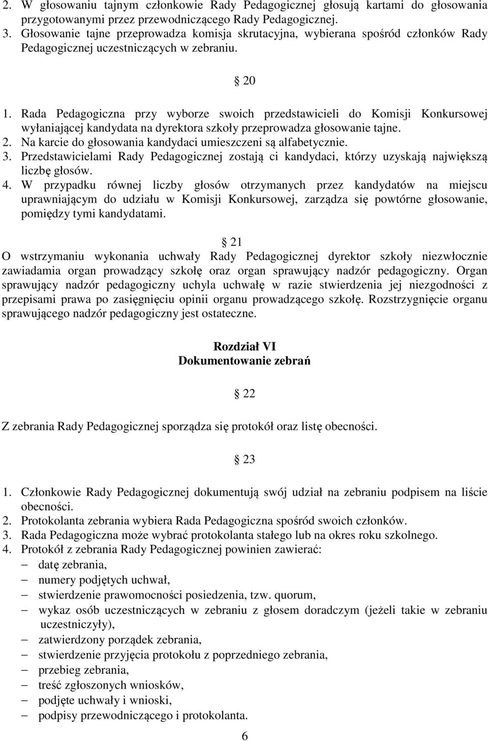 Rada Pedagogiczna przy wyborze swoich przedstawicieli do Komisji Konkursowej wyłaniającej kandydata na dyrektora szkoły przeprowadza głosowanie tajne. 2.