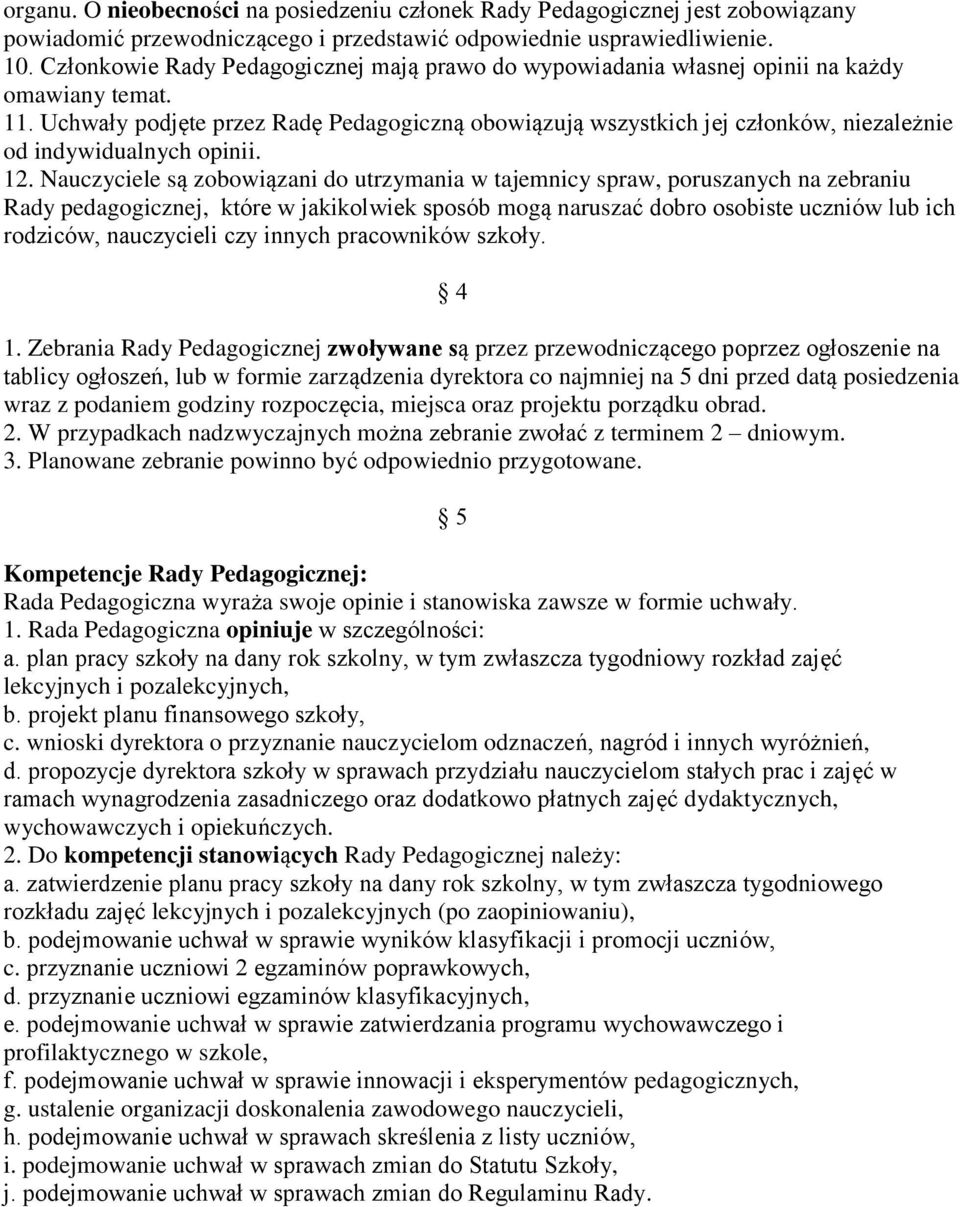 Uchwały podjęte przez Radę Pedagogiczną obowiązują wszystkich jej członków, niezależnie od indywidualnych opinii. 12.