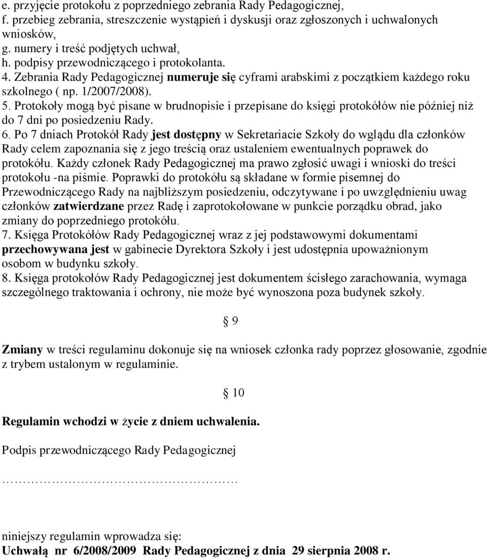 Protokoły mogą być pisane w brudnopisie i przepisane do księgi protokółów nie później niż do 7 dni po posiedzeniu Rady. 6.