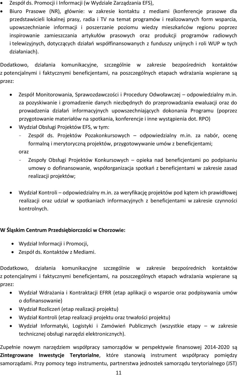 realizowanych form wsparcia, upowszechnianie informacji i poszerzanie poziomu wiedzy mieszkańców regionu poprzez inspirowanie zamieszczania artykułów prasowych oraz produkcji programów radiowych i