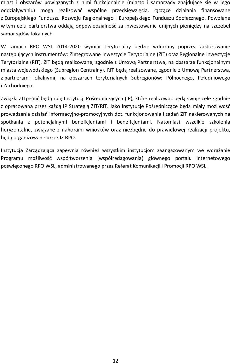 W ramach RPO WSL 2014-2020 wymiar terytorialny będzie wdrażany poprzez zastosowanie następujących instrumentów: Zintegrowane Inwestycje Terytorialne (ZIT) oraz Regionalne Inwestycje Terytorialne