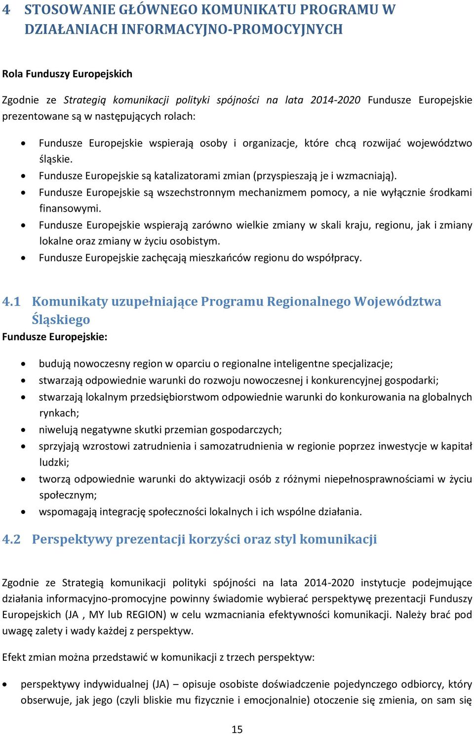 Fundusze Europejskie są katalizatorami zmian (przyspieszają je i wzmacniają). Fundusze Europejskie są wszechstronnym mechanizmem pomocy, a nie wyłącznie środkami finansowymi.