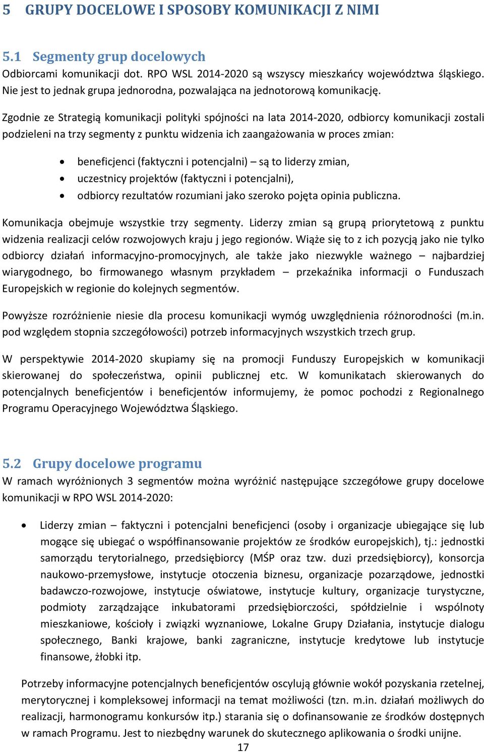 Zgodnie ze Strategią komunikacji polityki spójności na lata 2014-2020, odbiorcy komunikacji zostali podzieleni na trzy segmenty z punktu widzenia ich zaangażowania w proces zmian: beneficjenci