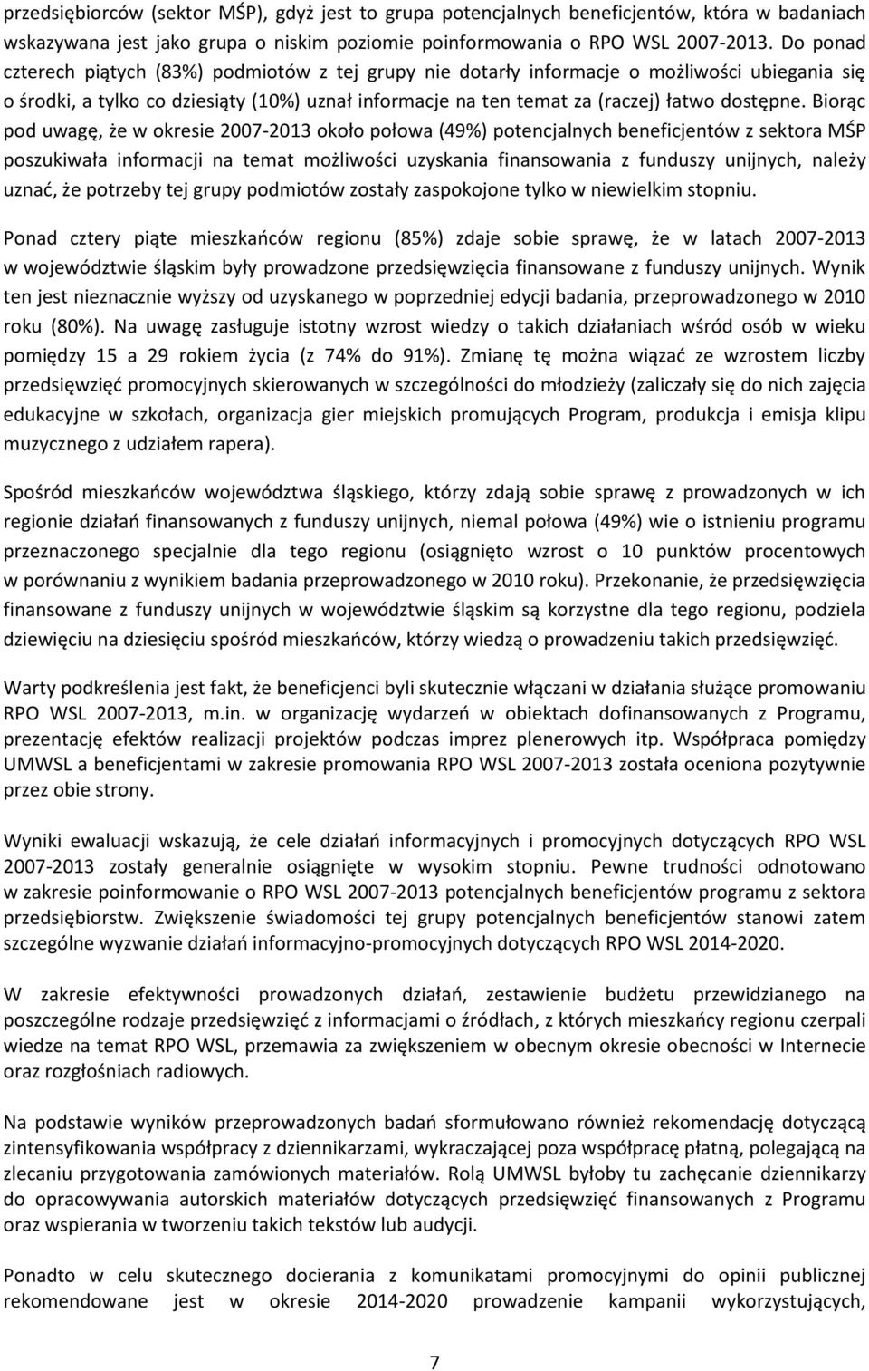 Biorąc pod uwagę, że w okresie 2007-2013 około połowa (49%) potencjalnych beneficjentów z sektora MŚP poszukiwała informacji na temat możliwości uzyskania finansowania z funduszy unijnych, należy