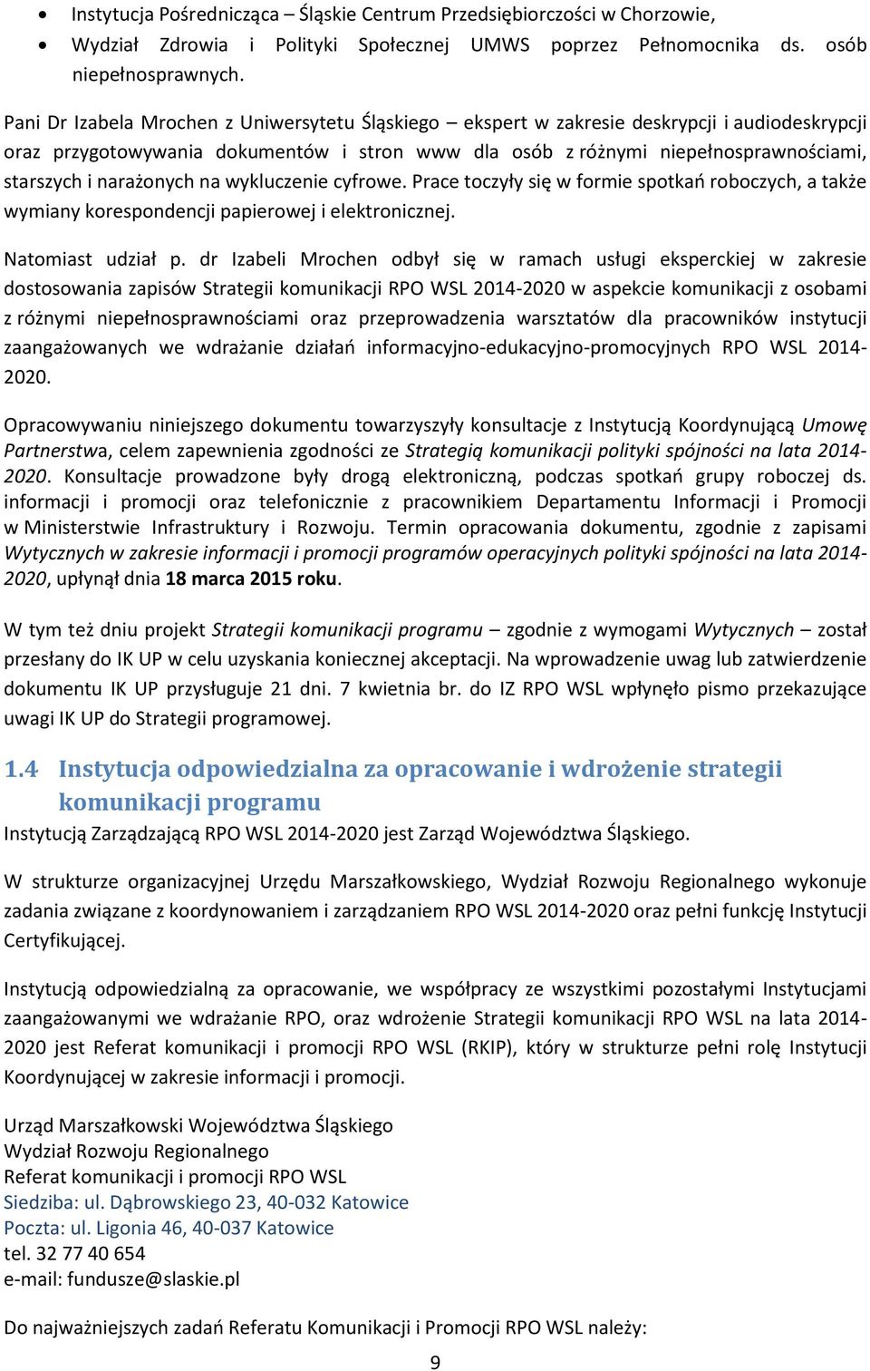 narażonych na wykluczenie cyfrowe. Prace toczyły się w formie spotkań roboczych, a także wymiany korespondencji papierowej i elektronicznej. Natomiast udział p.