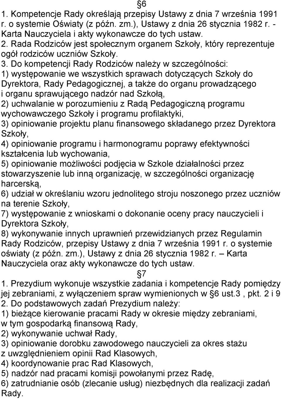 Do kompetencji Rady Rodziców należy w szczególności: 1) występowanie we wszystkich sprawach dotyczących Szkoły do Dyrektora, Rady Pedagogicznej, a także do organu prowadzącego i organu sprawującego