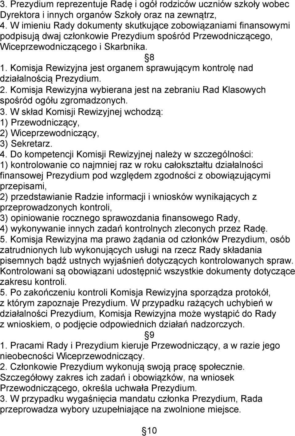 Komisja Rewizyjna jest organem sprawującym kontrolę nad działalnością Prezydium. 2. Komisja Rewizyjna wybierana jest na zebraniu Rad Klasowych spośród ogółu zgromadzonych. 3.