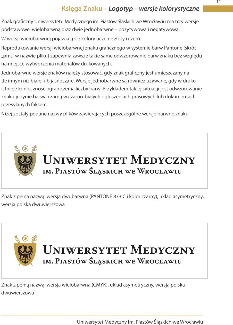 Reprodukowanie wersji wielobarwnej znaku graficznego w systemie barw Pantone (skrót pms w nazwie pliku) zapewnia zawsze takie same odwzorowanie barw znaku bez względu na miejsce wytworzenia