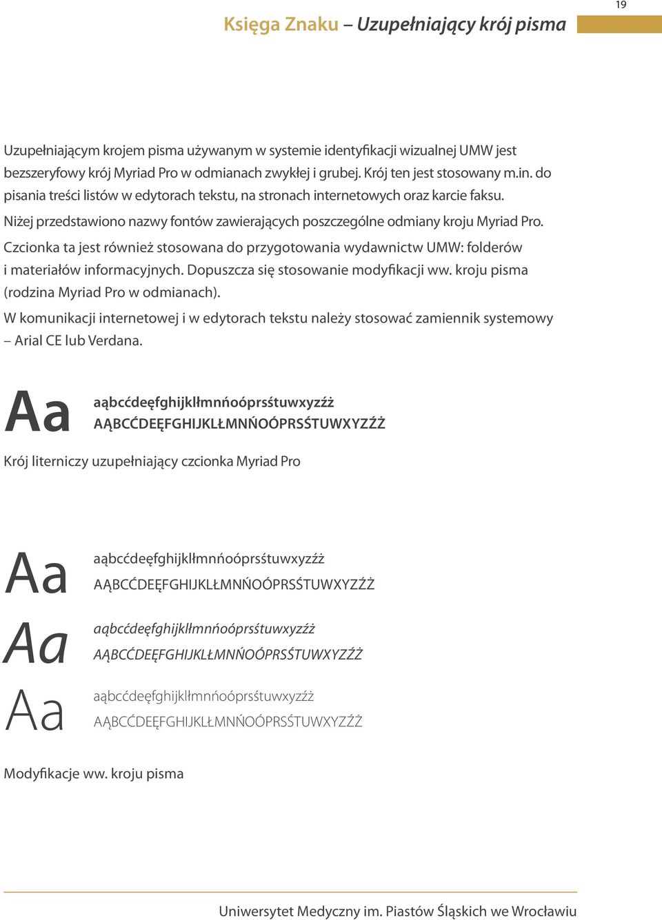 Niżej przedstawiono nazwy fontów zawierających poszczególne odmiany kroju Myriad Pro. Czcionka ta jest również stosowana do przygotowania wydawnictw UMW: folderów i materiałów informacyjnych.