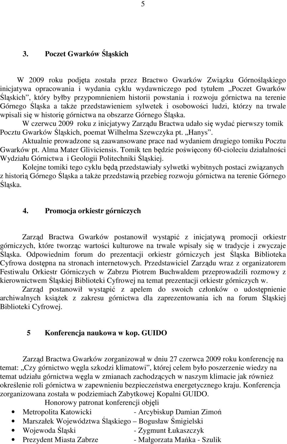 obszarze Górnego Śląska. W czerwcu 2009 roku z inicjatywy Zarządu Bractwa udało się wydać pierwszy tomik Pocztu Gwarków Śląskich, poemat Wilhelma Szewczyka pt. Hanys.