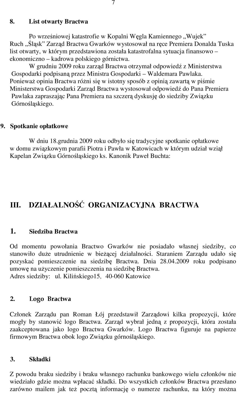 W grudniu 2009 roku zarząd Bractwa otrzymał odpowiedź z Ministerstwa Gospodarki podpisaną przez Ministra Gospodarki Waldemara Pawlaka.