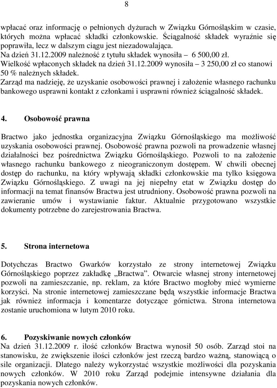 Zarząd ma nadzieję, że uzyskanie osobowości prawnej i założenie własnego rachunku bankowego usprawni kontakt z członkami i usprawni również ściągalność składek. 4.