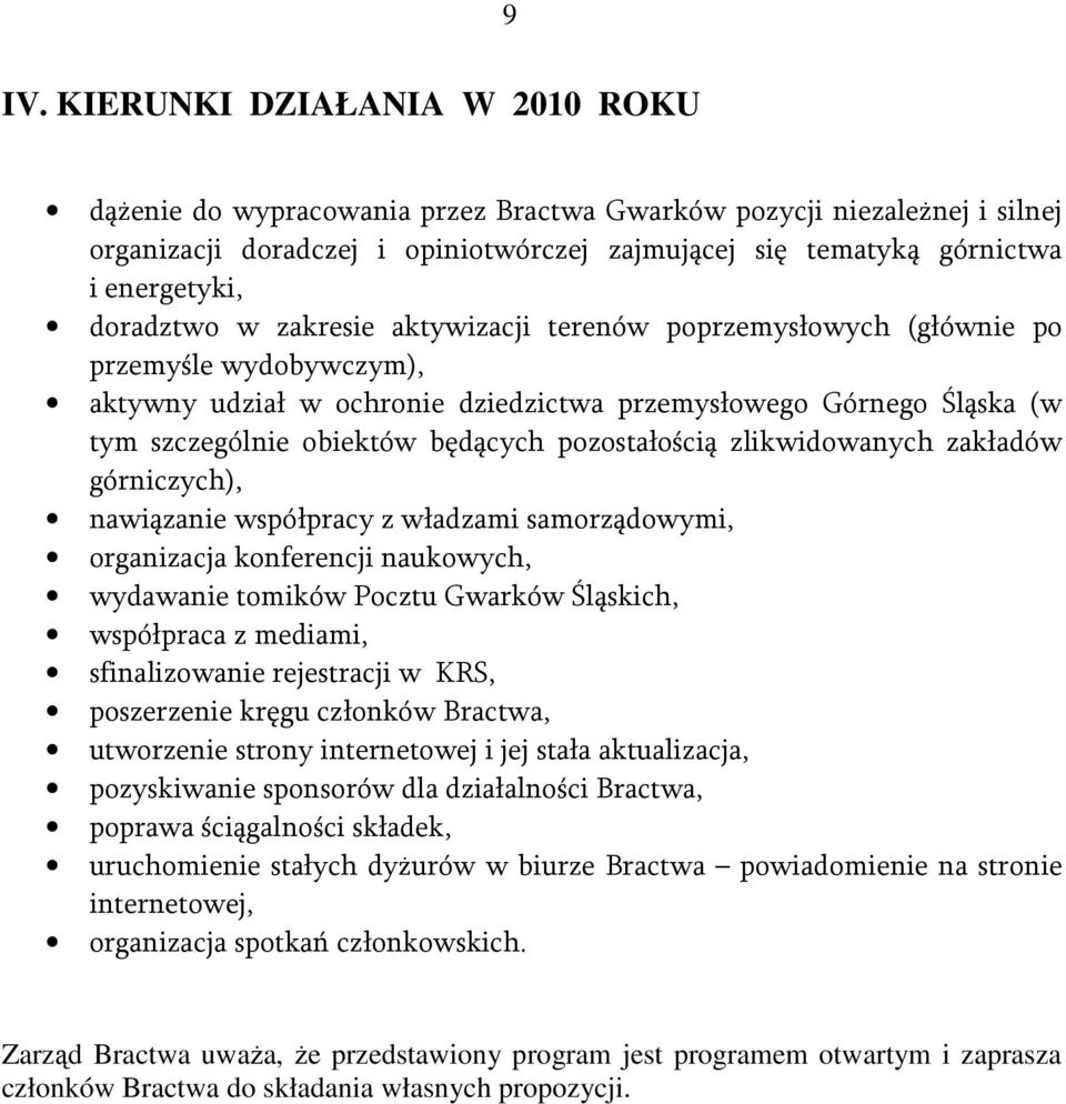 pozostałością zlikwidowanych zakładów górniczych), nawiązanie współpracy z władzami samorządowymi, organizacja konferencji naukowych, wydawanie tomików Pocztu Gwarków Śląskich, współpraca z mediami,