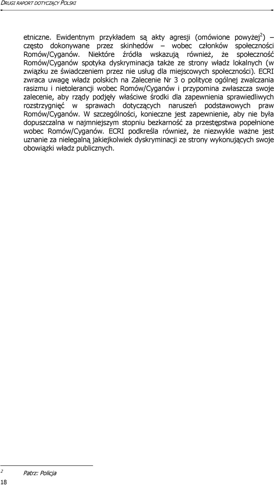 ECRI zwraca uwagę władz polskich na Zalecenie Nr 3 o polityce ogólnej zwalczania rasizmu i nietolerancji wobec Romów/Cyganów i przypomina zwłaszcza swoje zalecenie, aby rządy podjęły właściwe środki